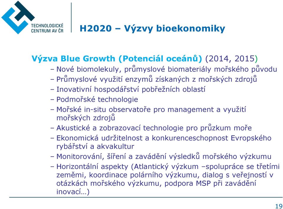 pro průzkum moře Ekonomická udržitelnost a konkurenceschopnost Evropského rybářství a akvakultur Monitorování, šíření a zavádění výsledků mořského výzkumu Horizontální