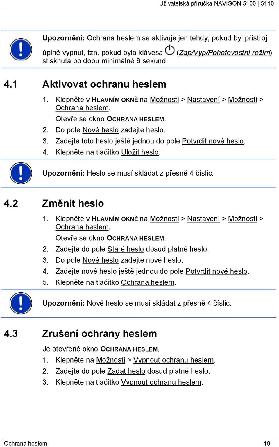 Zadejte toto heslo ještě jednou do pole Potvrdit nové heslo. 4. Klepněte na tlačítko Uložit heslo. Upozornění: Heslo se musí skládat z přesně 4 číslic. 4.2 Změnit heslo 1.