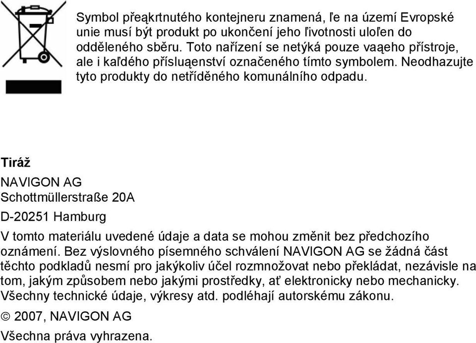 Tiráž NAVIGON AG Schottmüllerstraße 20A D-20251 Hamburg V tomto materiálu uvedené údaje a data se mohou změnit bez předchozího oznámení.