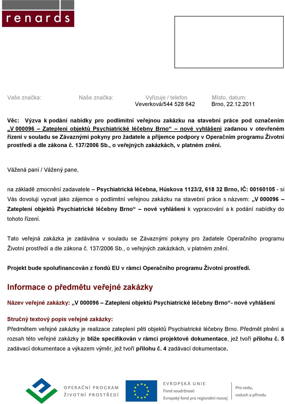 souladu se Závaznými pokyny pro žadatele a příjemce podpory v Operačním programu Životní prostředí a dle zákona č. 137/2006 Sb., o veřejných zakázkách, v platném znění.