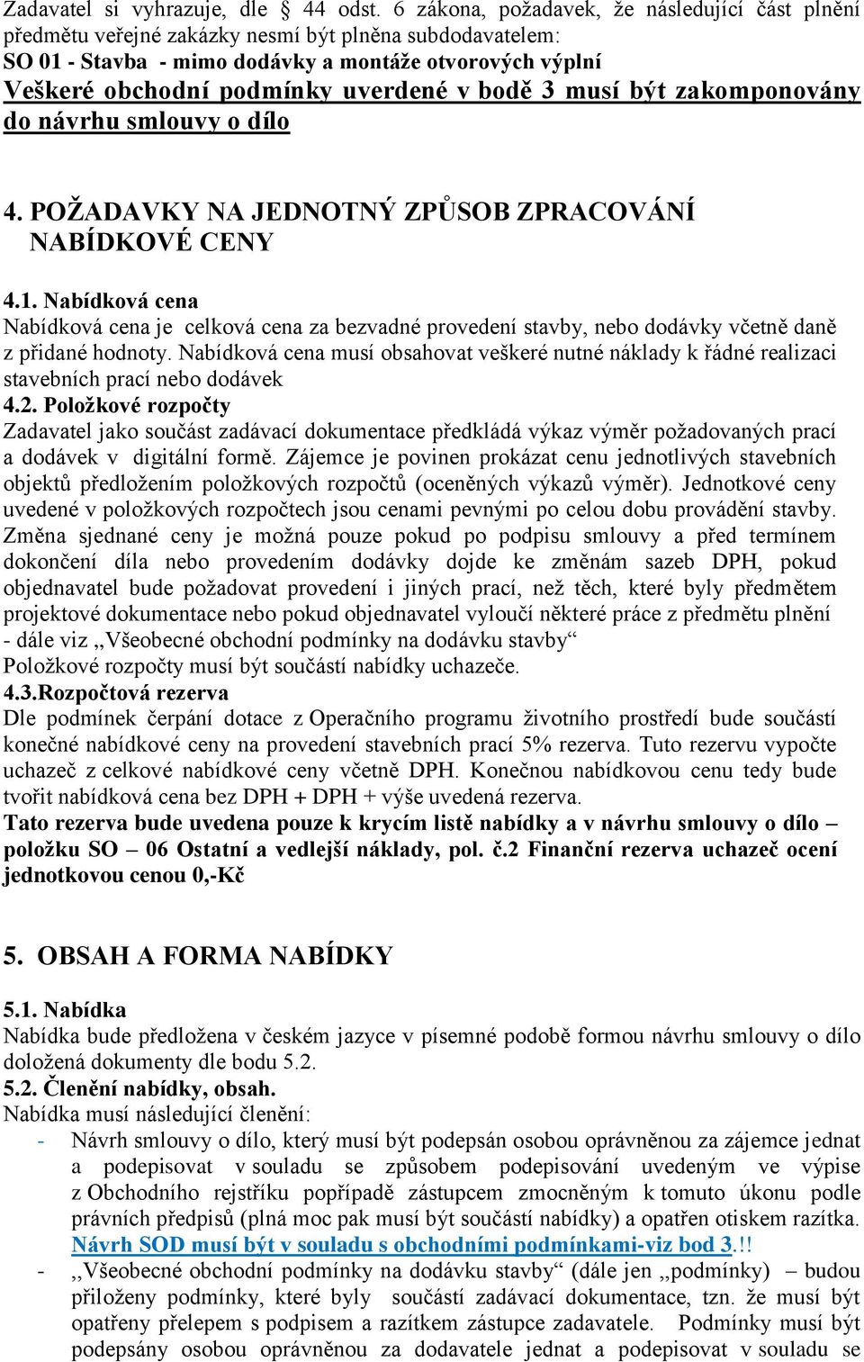 v bodě 3 musí být zakomponovány do návrhu smlouvy o dílo 4. POŽADAVKY NA JEDNOTNÝ ZPŮSOB ZPRACOVÁNÍ NABÍDKOVÉ CENY 4.1.