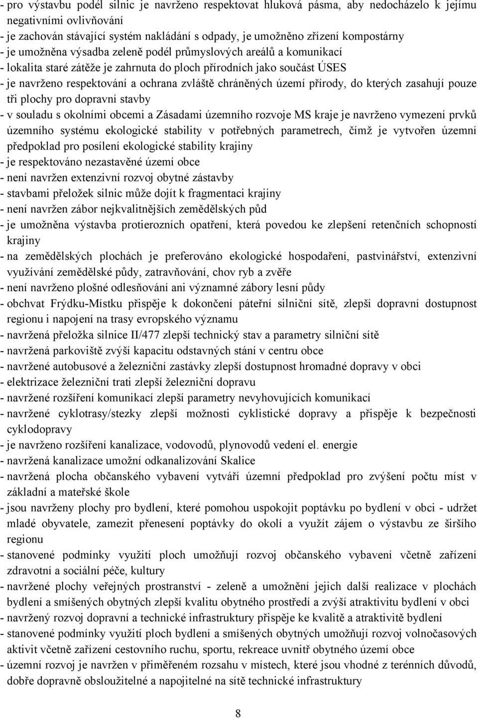 území přírody, do kterých zasahují pouze tři plochy pro dopravní stavby - v souladu s okolními obcemi a Zásadami územního rozvoje MS kraje je navrženo vymezení prvků územního systému ekologické