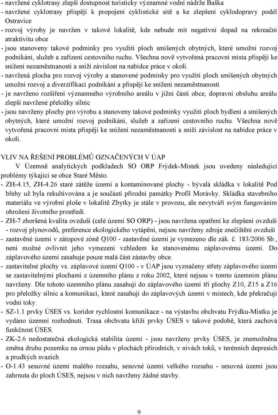 a zařízení cestovního ruchu. Všechna nově vytvořená pracovní místa přispějí ke snížení nezaměstnanosti a sníží závislost na nabídce práce v okolí.