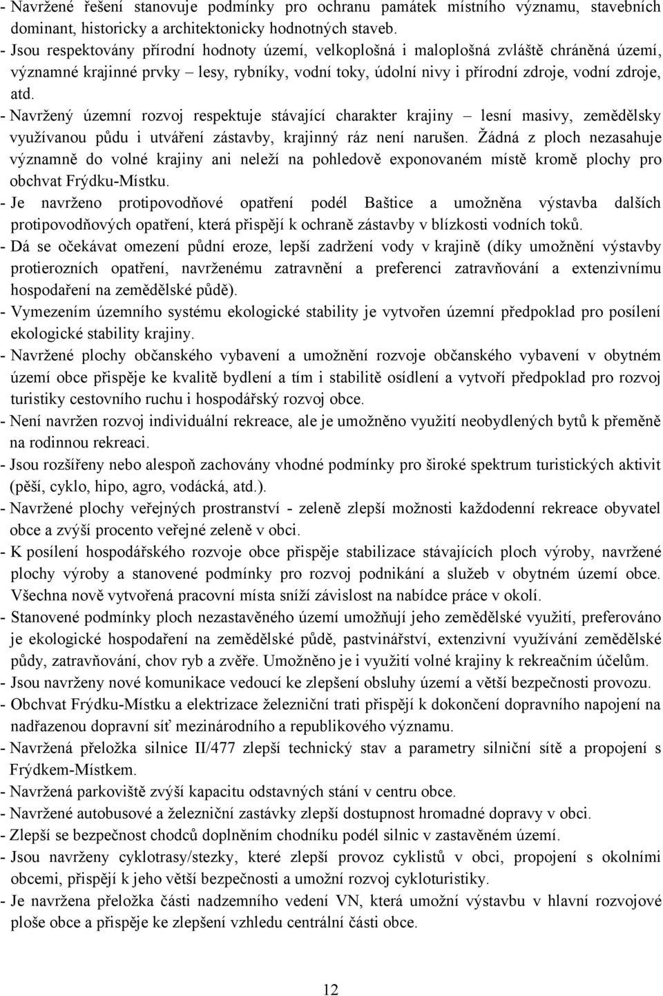 - Navržený územní rozvoj respektuje stávající charakter krajiny lesní masivy, zemědělsky využívanou půdu i utváření zástavby, krajinný ráz není narušen.