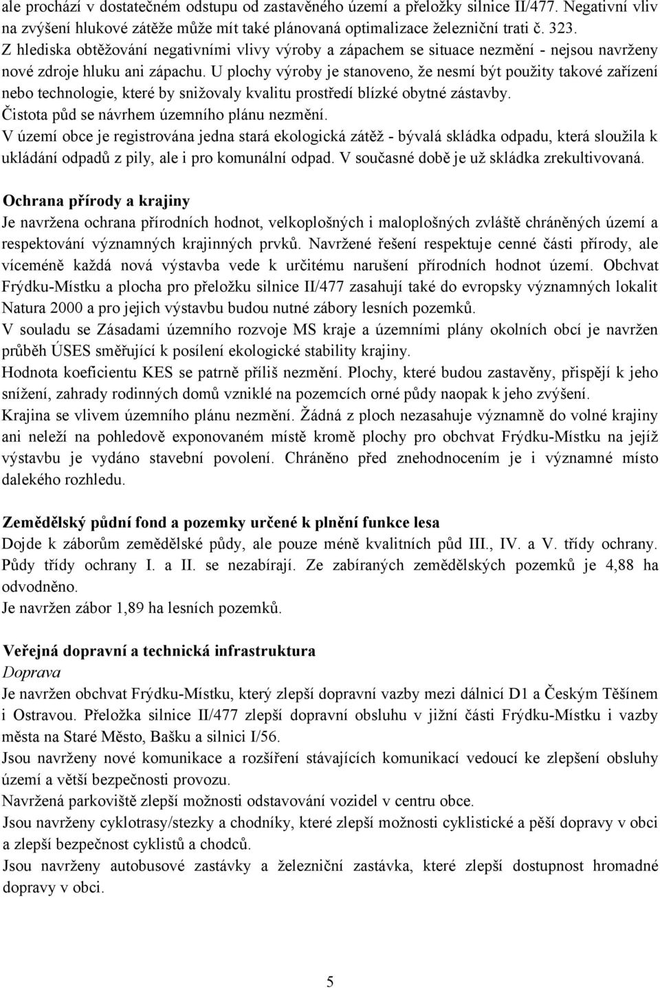 U plochy výroby je stanoveno, že nesmí být použity takové zařízení nebo technologie, které by snižovaly kvalitu prostředí blízké obytné zástavby. Čistota půd se návrhem územního plánu nezmění.