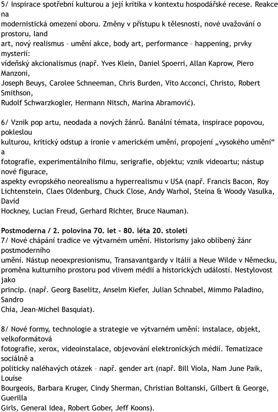 Yves Klein, Daniel Spoerri, Allan Kaprow, Piero Manzoni, Joseph Beuys, Carolee Schneeman, Chris Burden, Vito Acconci, Christo, Robert Smithson, Rudolf Schwarzkogler, Hermann Nitsch, Marina Abramović).