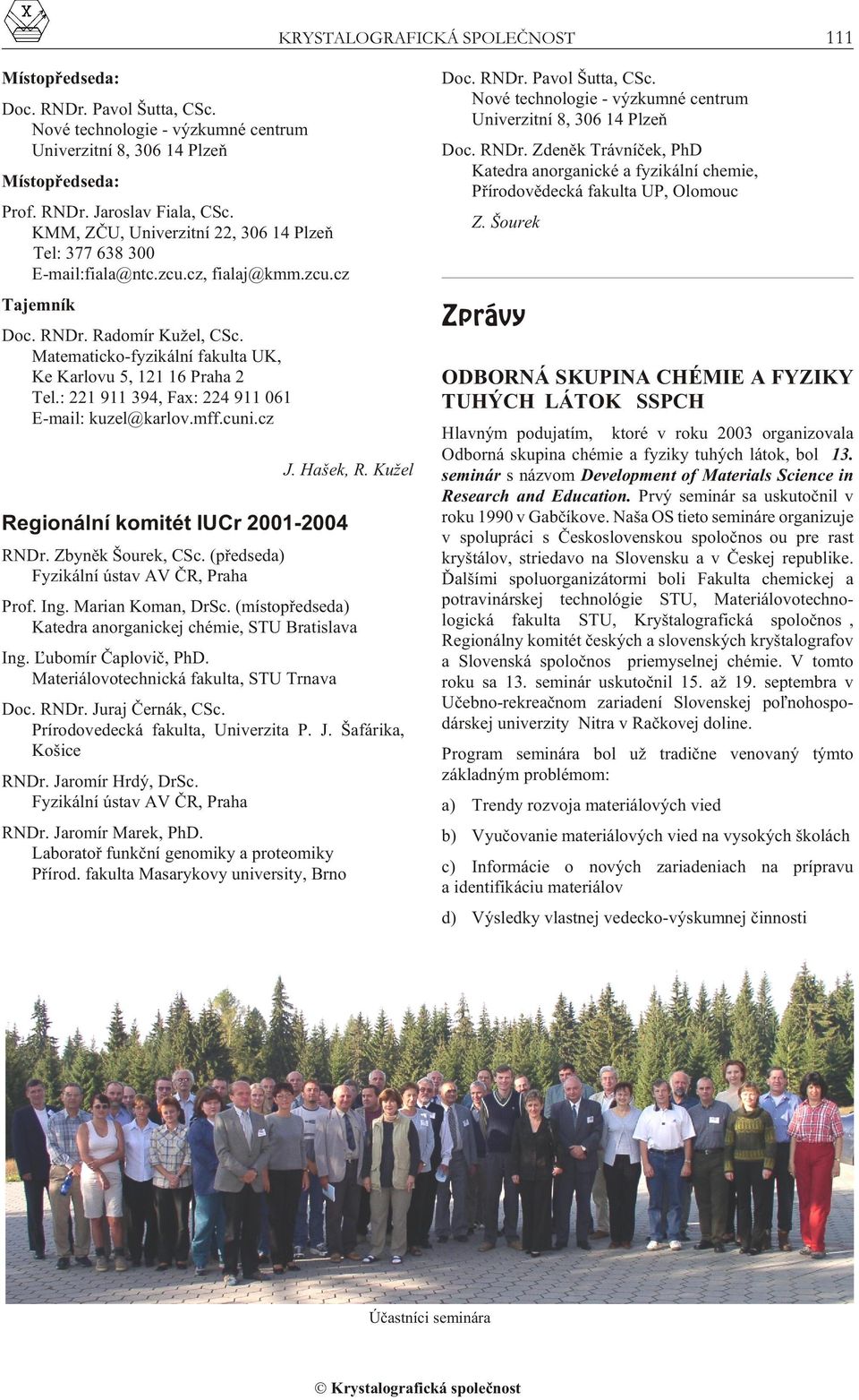 Matematicko-fyzikální fakulta UK, Ke Karlovu 5, 121 16 Praha 2 Tel.: 221 911 394, Fax: 224 911 061 E-mail: kuzel@karlov.mff.cuni.cz Regionální komitét IUCr 2001-2004 RNDr. Zbynìk Šourek, CSc.