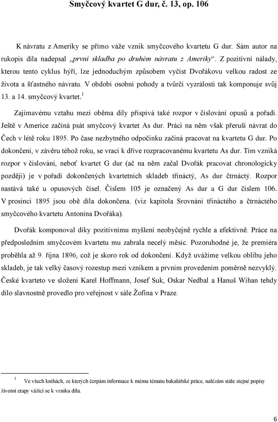 a 14. smyčcový kvartet. 1 Zajímavému vztahu mezi oběma díly přispívá také rozpor v číslování opusů a pořadí. Ještě v Americe začíná psát smyčcový kvartet As dur.