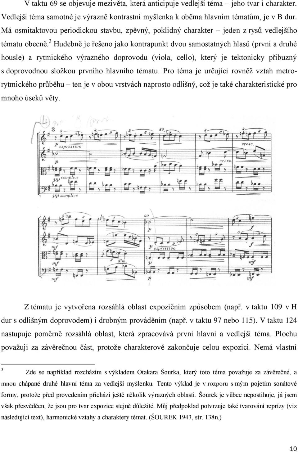 3 Hudebně je řešeno jako kontrapunkt dvou samostatných hlasů (první a druhé housle) a rytmického výrazného doprovodu (viola, cello), který je tektonicky příbuzný s doprovodnou složkou prvního