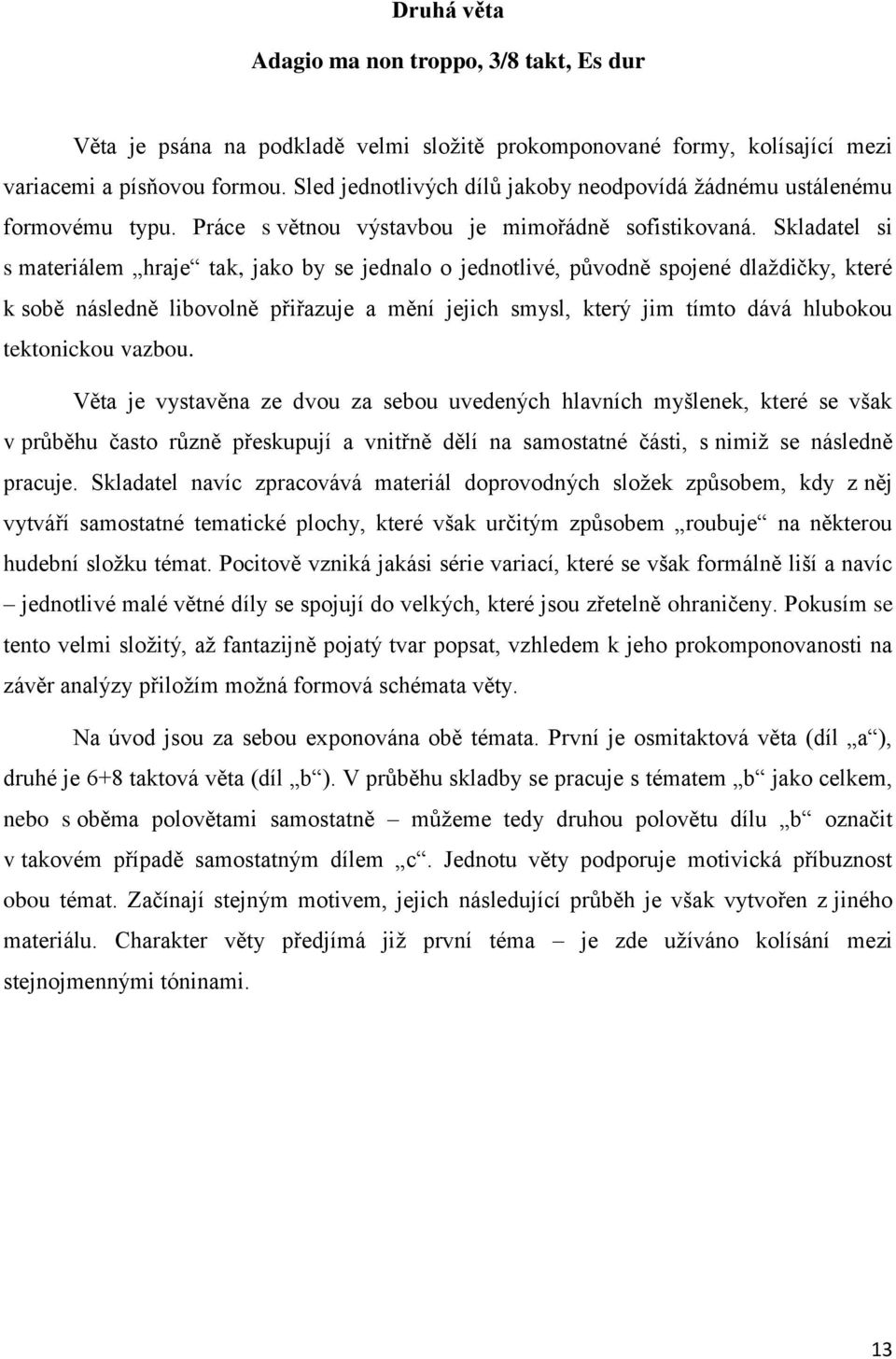 Skladatel si s materiálem hraje tak, jako by se jednalo o jednotlivé, původně spojené dlaždičky, které k sobě následně libovolně přiřazuje a mění jejich smysl, který jim tímto dává hlubokou