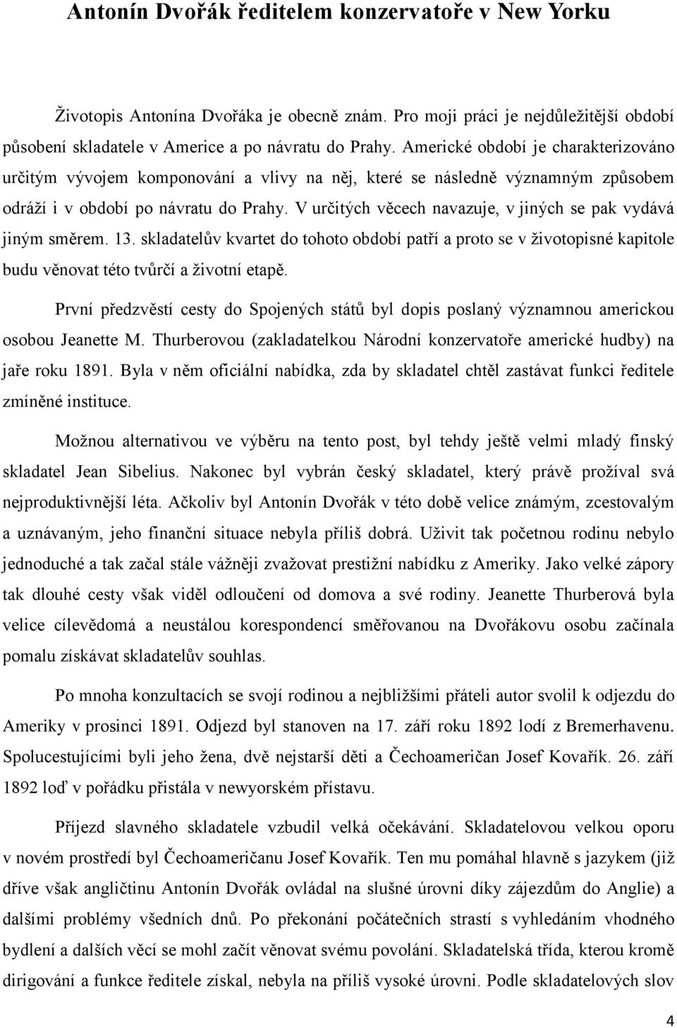 V určitých věcech navazuje, v jiných se pak vydává jiným směrem. 13. skladatelův kvartet do tohoto období patří a proto se v životopisné kapitole budu věnovat této tvůrčí a životní etapě.