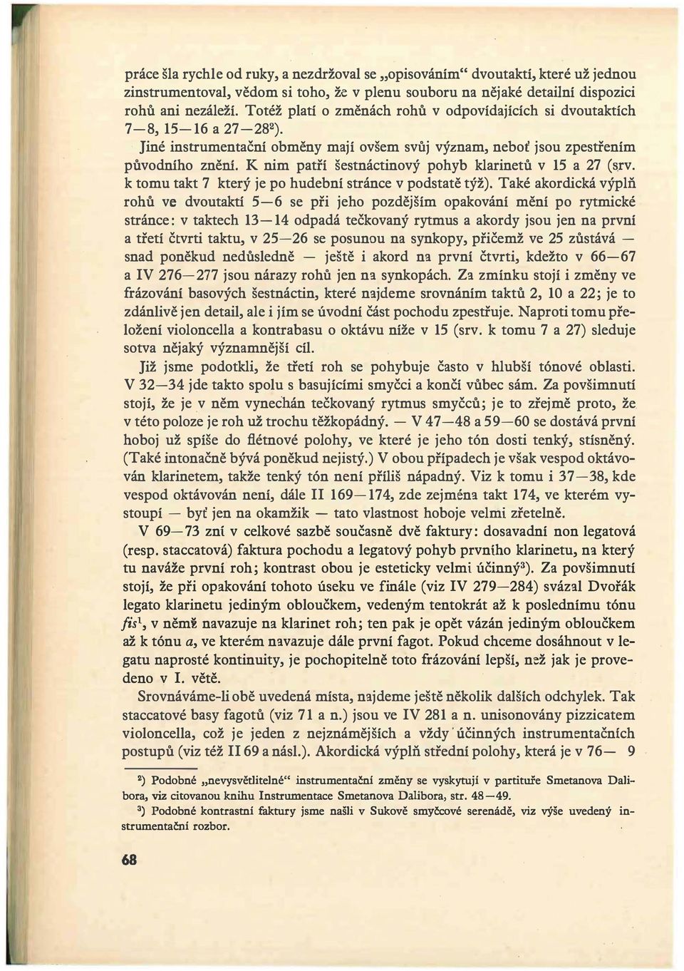 K nim patří šestnáctinový pohyb klarinetů v 15 a 27 ( rv. k tomu takt 7 který je po hudební stránce v podstatě týž).