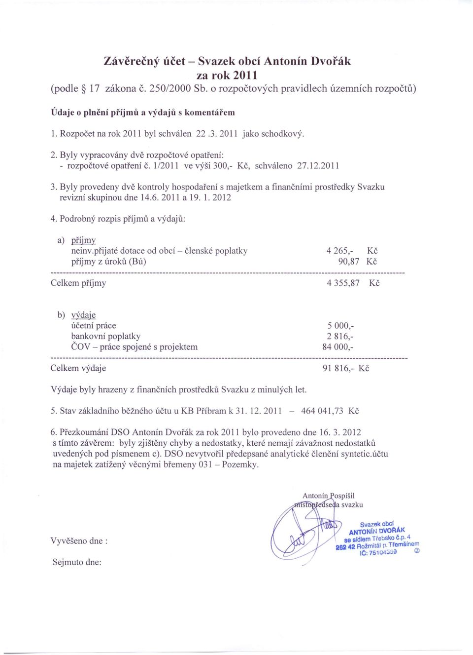 Byly provedeny dvě kontroly hospodaření s majetkem a finančnimi prostředky Svazku revizní skupinou dne 14.6.2011 a 19. 1. 2012 4. Podrobný rozpis příjmů a výdajů: a) příjmy neinv.