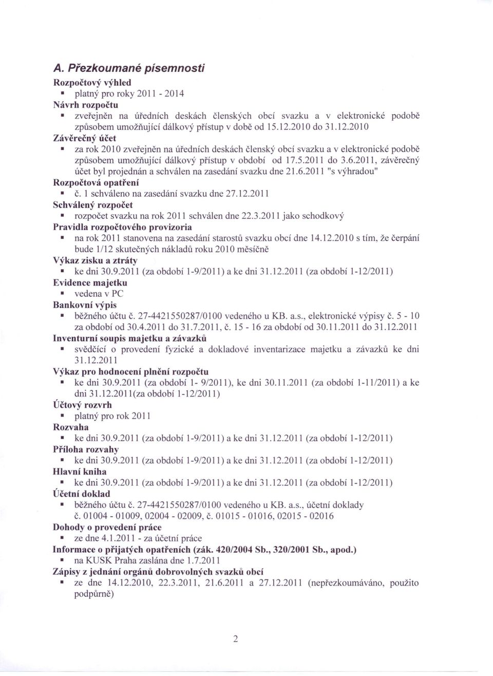 2011 závěrečný účet byl projednán a schválen na zasedání vazku dne 21.6.2011 "s výhradou" Rozpočtová opatření č. 1 schváleno na zasedání svazku dne 27.12.