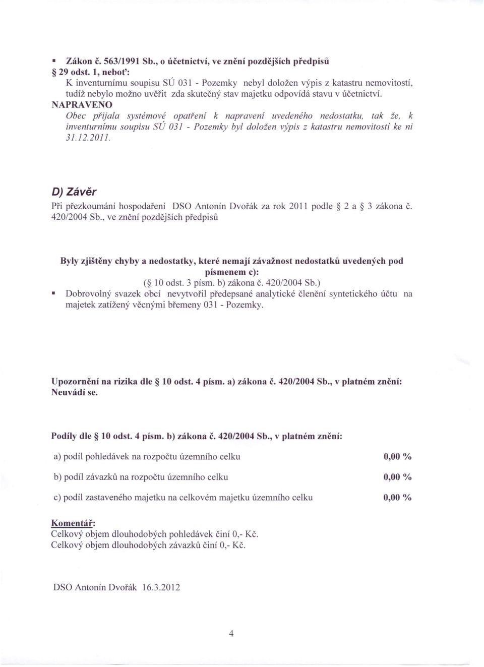 APRAVE O Obec přijala ystémové opatření k napravení uvedeného nedostatku, tak že, k inventurnímu soupi u SÚ 031 - Pozemky byl doložen výpis z katastru nemovitostí ke ni 31.12.2011.