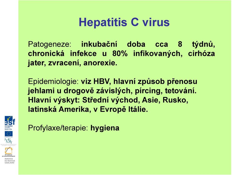Epidemiologie: viz HBV, hlavní způsob přenosu jehlami u drogově závislých,