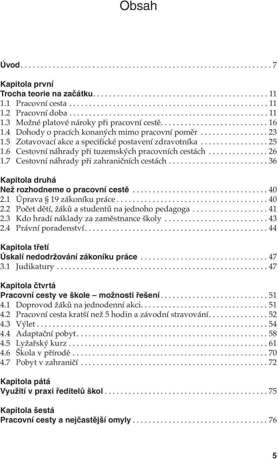 5 Zotavovací akce a specifické postavení zdravotníka................. 25 1.6 Cestovní náhrady při tuzemských pracovních cestách............... 26 1.7 Cestovní náhrady při zahraničních cestách.