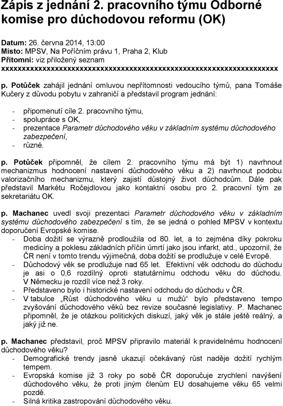 Potůček zahájil jednání omluvou nepřítomnosti vedoucího týmů, pana Tomáše Kučery z důvodu pobytu v zahraničí a představil program jednání: - připomenutí cíle 2.