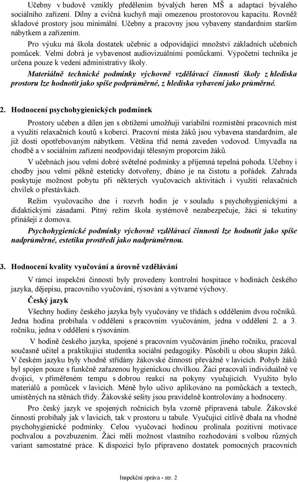 Velmi dobrá je vybavenost audiovizuálními pomůckami. Výpočetní technika je určena pouze k vedení administrativy školy.