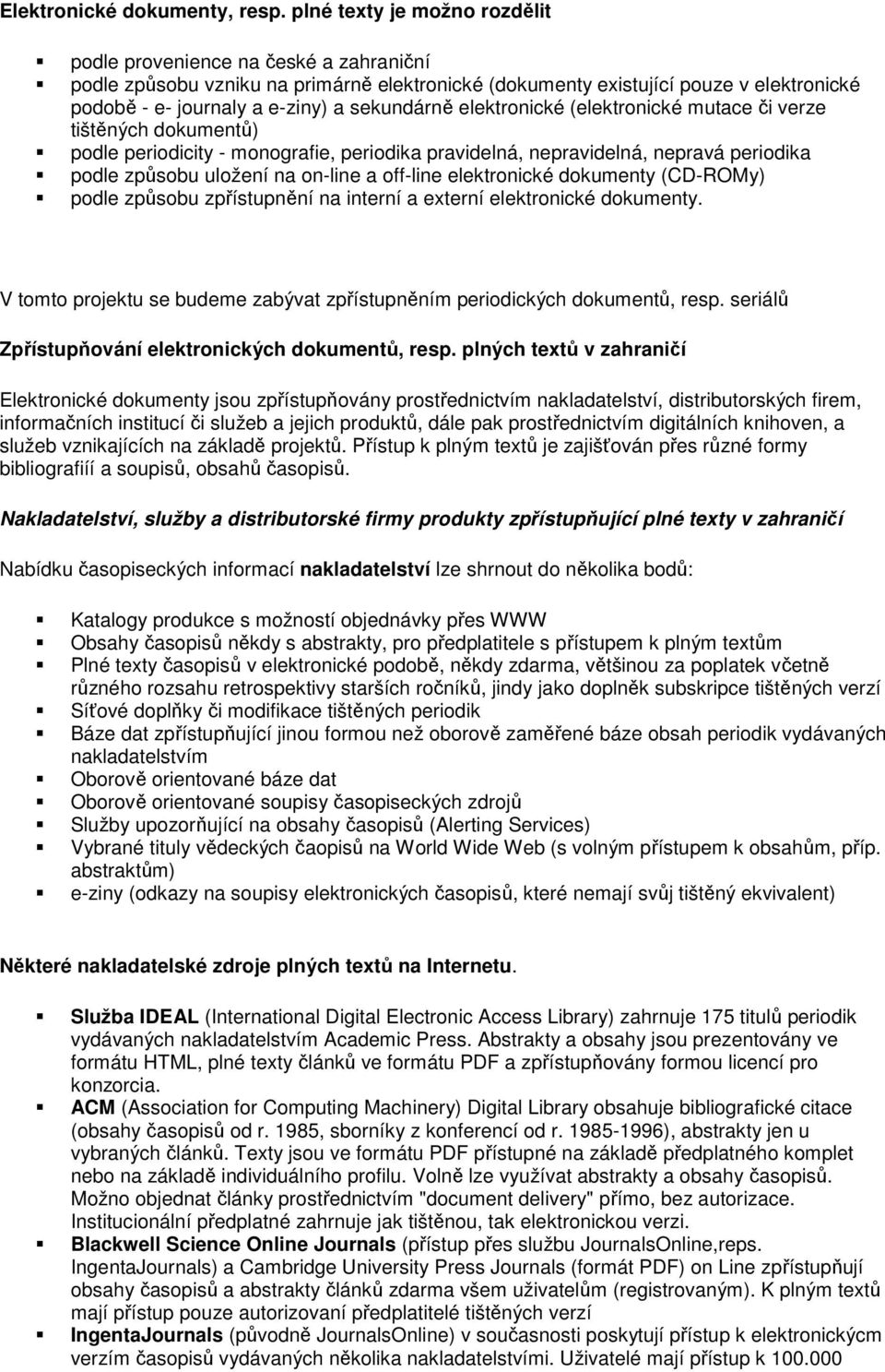 sekundárně elektronické (elektronické mutace či verze tištěných dokumentů) podle periodicity - monografie, periodika pravidelná, nepravidelná, nepravá periodika podle způsobu uložení na on-line a