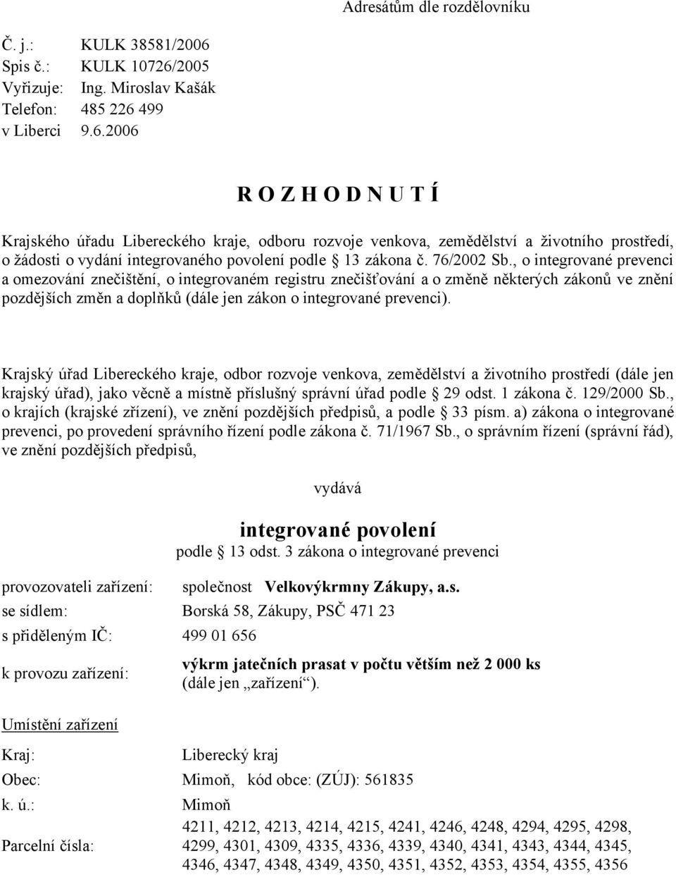 76/2002 Sb., o integrované prevenci a omezování znečištění, o integrovaném registru znečišťování a o změně některých zákonů ve znění pozdějších změn a doplňků (dále jen zákon o integrované prevenci).