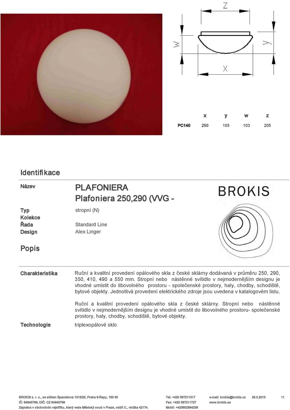 Stropní nebo nástěnné svítidlo v nejmodernějším designu je vhodné umístit do libovolného prostoru - společenské prostory, haly, chodby, schodiště, bytové objekty.