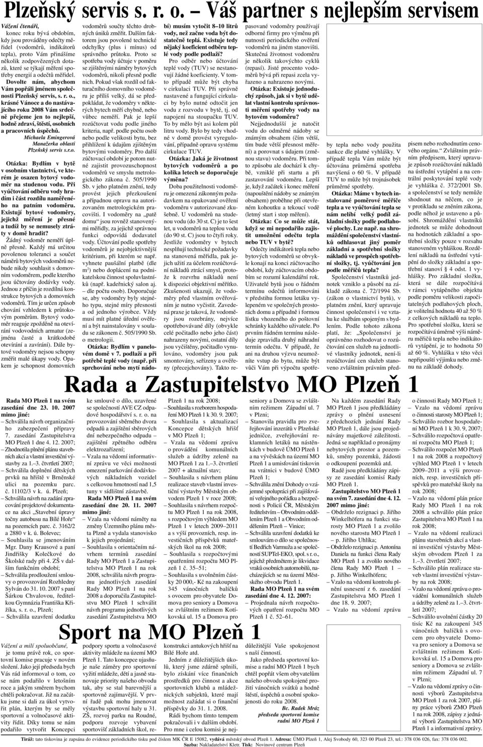 týkají měření spotřeby energií a odečtů měřidel. Dovolte nám, abychom Vám popřáli jménem společnosti Plzeňský servis, s. r. o., krásné Vánoce a do nastávajícího roku 2008 Vám srdečně přejeme jen to nejlepší, hodně zdraví, štěstí, osobních a pracovních úspěchů.