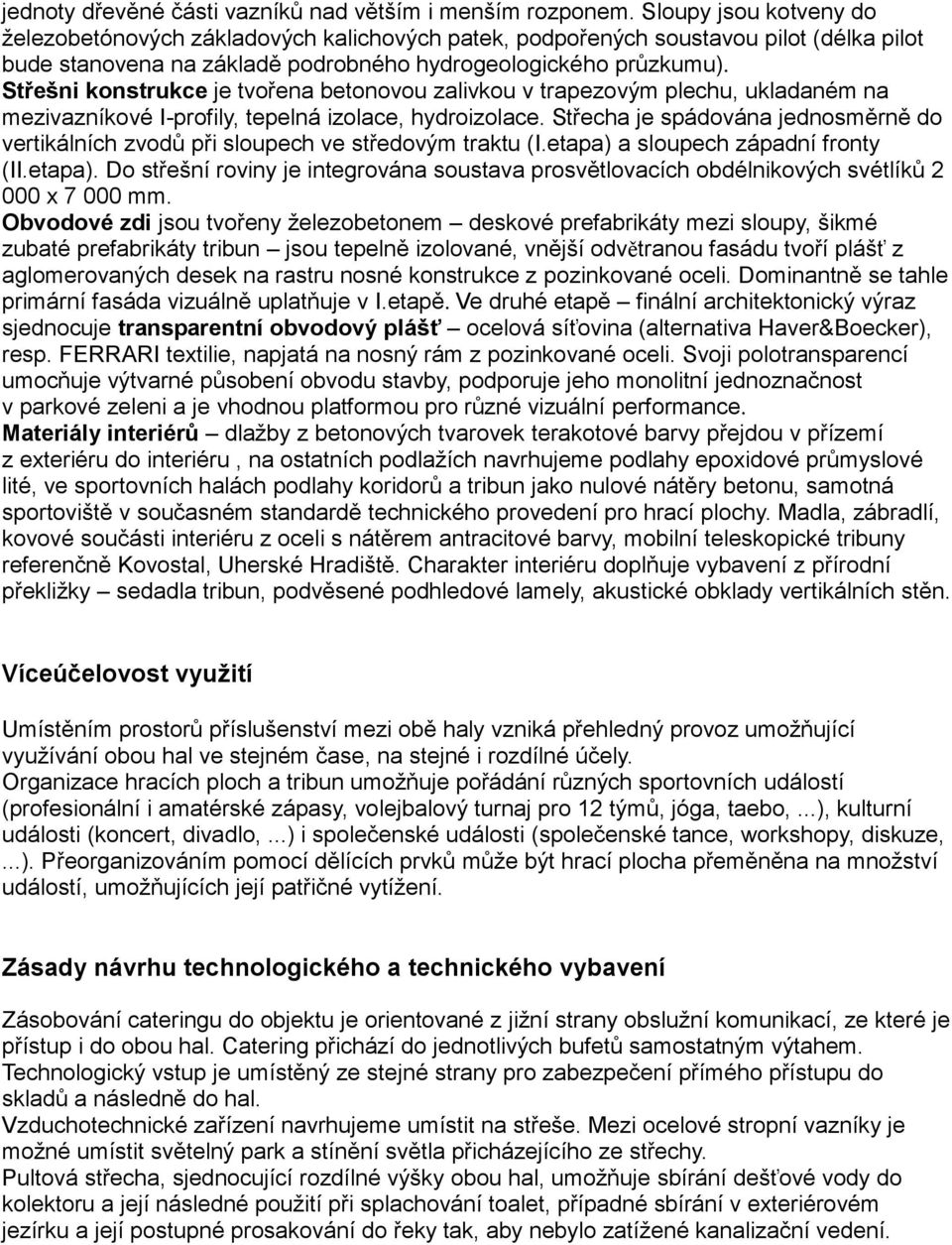 Střešni konstrukce je tvořena betonovou zalivkou v trapezovým plechu, ukladaném na mezivazníkové I-profily, tepelná izolace, hydroizolace.