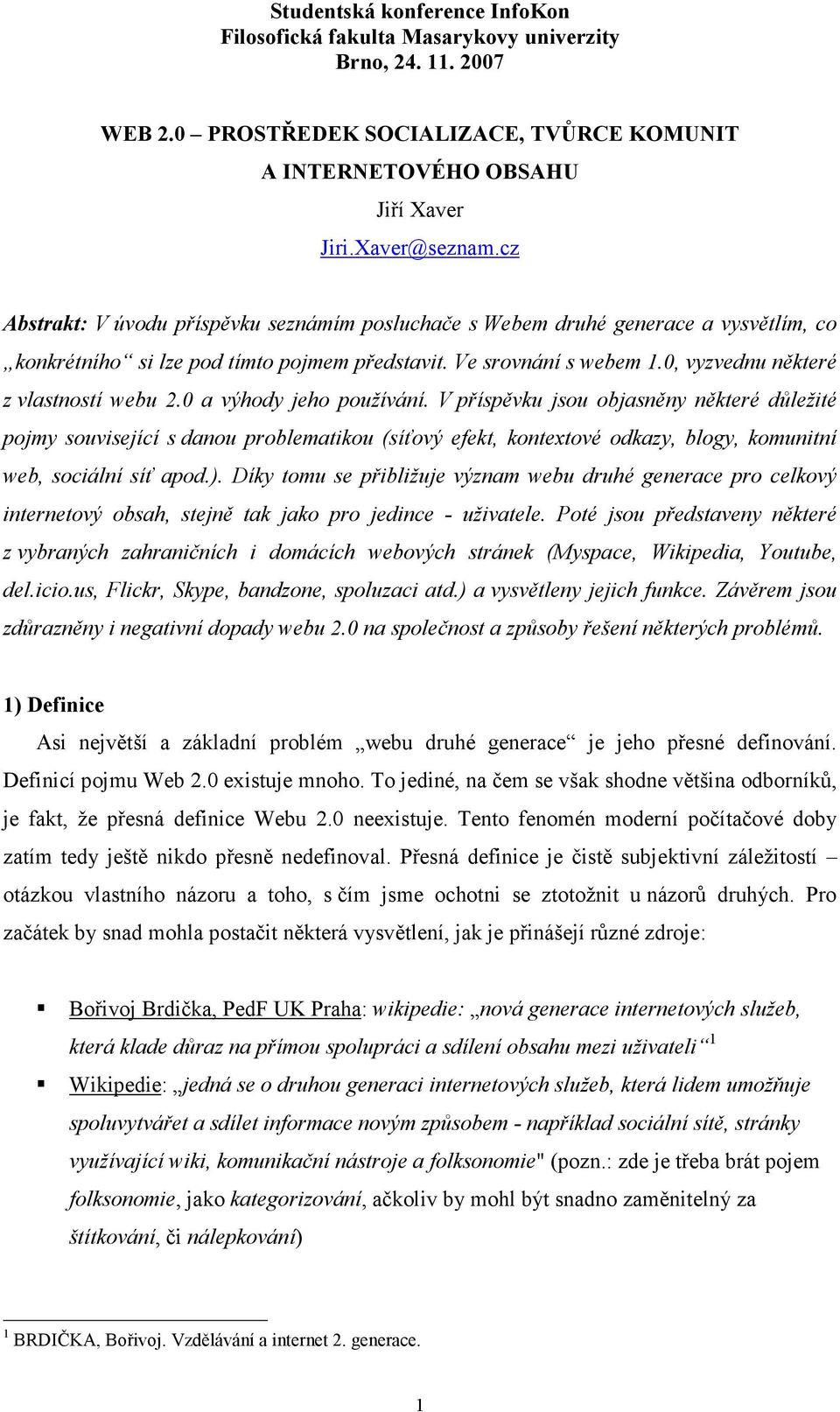 0 a výhody jeho používání. V příspěvku jsou objasněny některé důležité pojmy související s danou problematikou (síťový efekt, kontextové odkazy, blogy, komunitní web, sociální síť apod.).