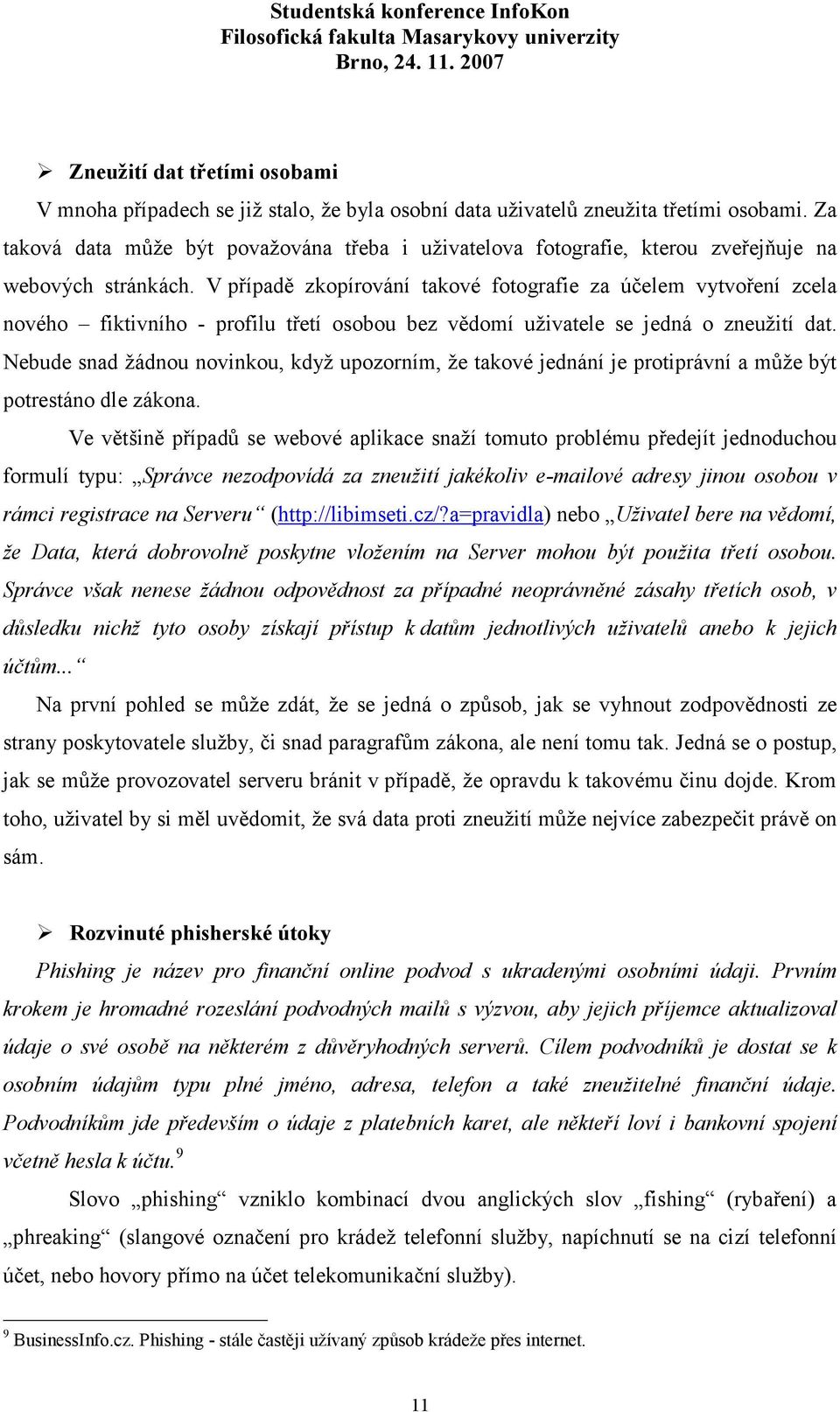 V případě zkopírování takové fotografie za účelem vytvoření zcela nového fiktivního - profilu třetí osobou bez vědomí uživatele se jedná o zneužití dat.