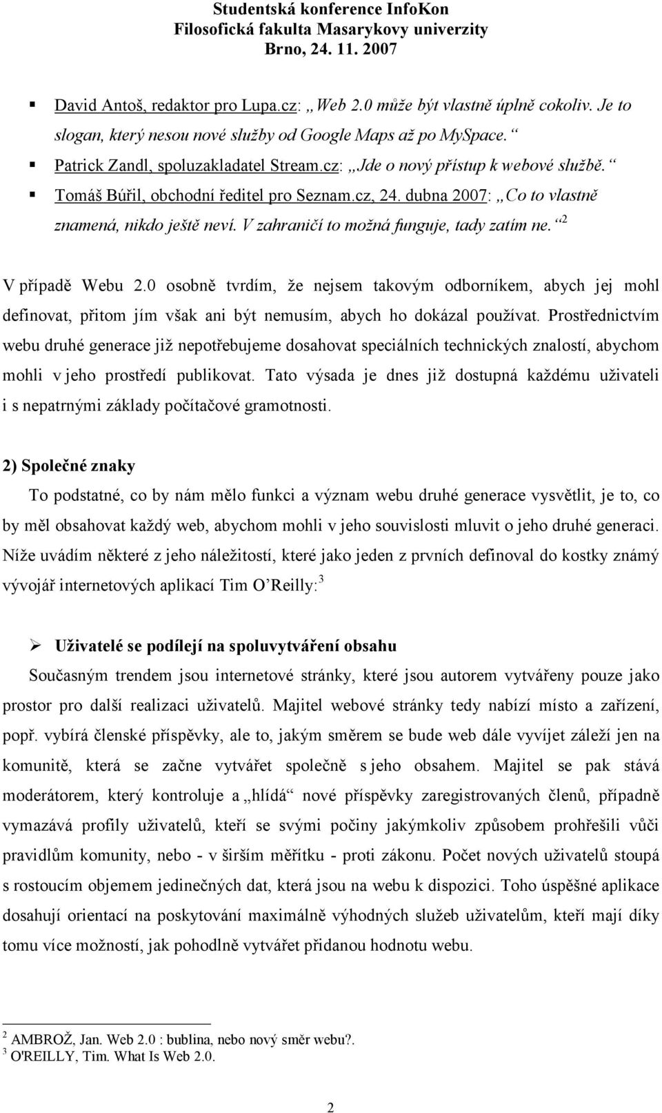 2 V případě Webu 2.0 osobně tvrdím, že nejsem takovým odborníkem, abych jej mohl definovat, přitom jím však ani být nemusím, abych ho dokázal používat.