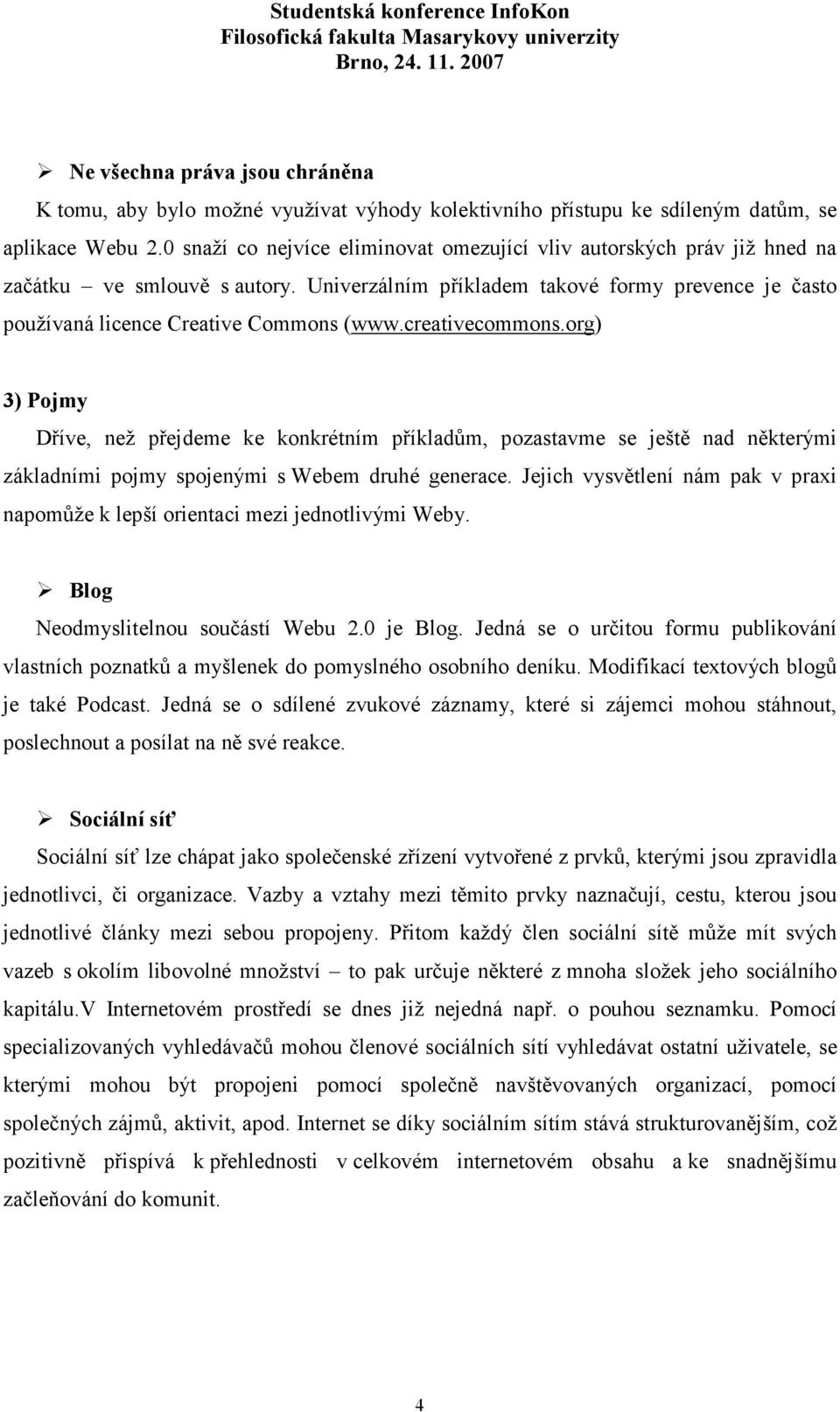 creativecommons.org) 3) Pojmy Dříve, než přejdeme ke konkrétním příkladům, pozastavme se ještě nad některými základními pojmy spojenými s Webem druhé generace.