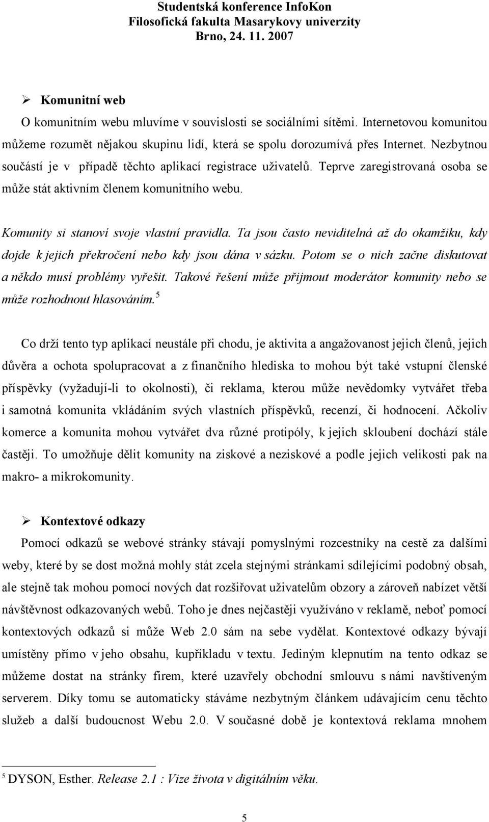 Ta jsou často neviditelná až do okamžiku, kdy dojde k jejich překročení nebo kdy jsou dána v sázku. Potom se o nich začne diskutovat a někdo musí problémy vyřešit.