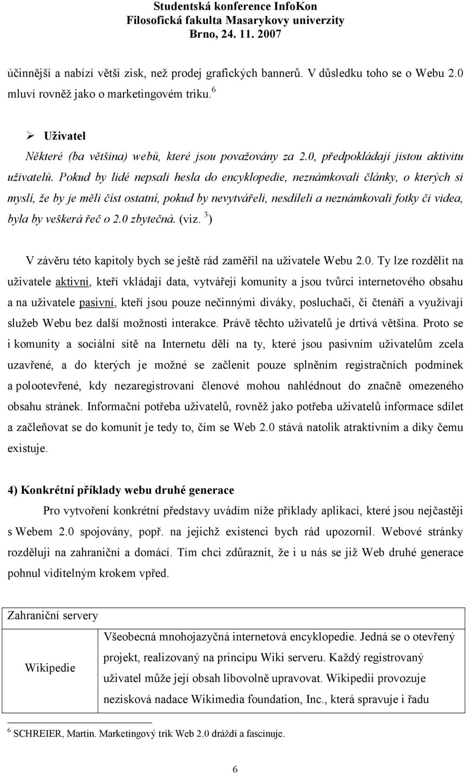 Pokud by lidé nepsali hesla do encyklopedie, neznámkovali články, o kterých si myslí, že by je měli číst ostatní, pokud by nevytvářeli, nesdíleli a neznámkovali fotky či videa, byla by veškerá řeč o