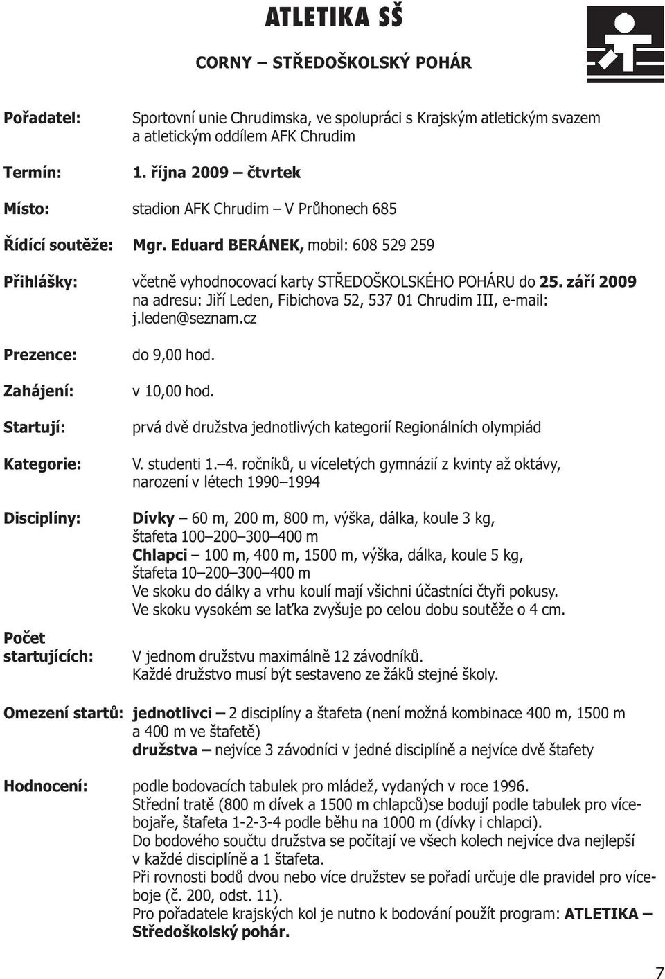 záøí 2009 na adresu: Jiøí Leden, Fibichova 52, 537 01 Chrudim III, e-mail: j.leden@seznam.cz Prezence: Zahájení: Startují: Kategorie: Disciplíny: Poèet startujících: do 9,00 hod. v 10,00 hod.