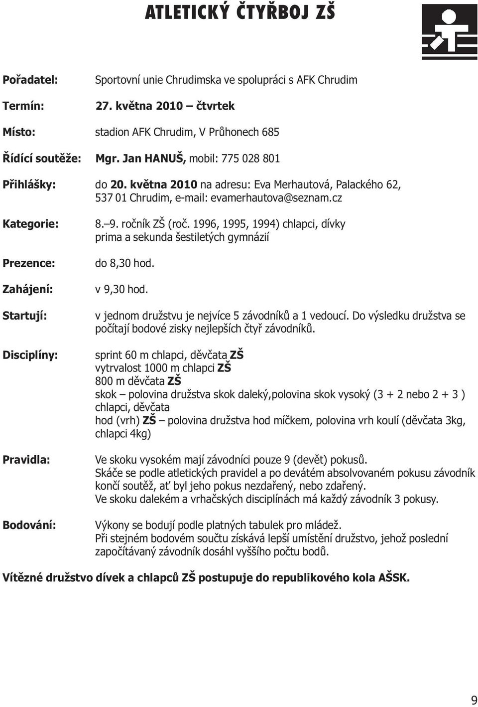 cz Kategorie: Prezence: Zahájení: Startují: Disciplíny: Pravidla: Bodování: 8. 9. roèník ZŠ (roè. 1996, 1995, 1994) chlapci, dívky prima a sekunda šestiletých gymnázií do 8,30 hod. v 9,30 hod.