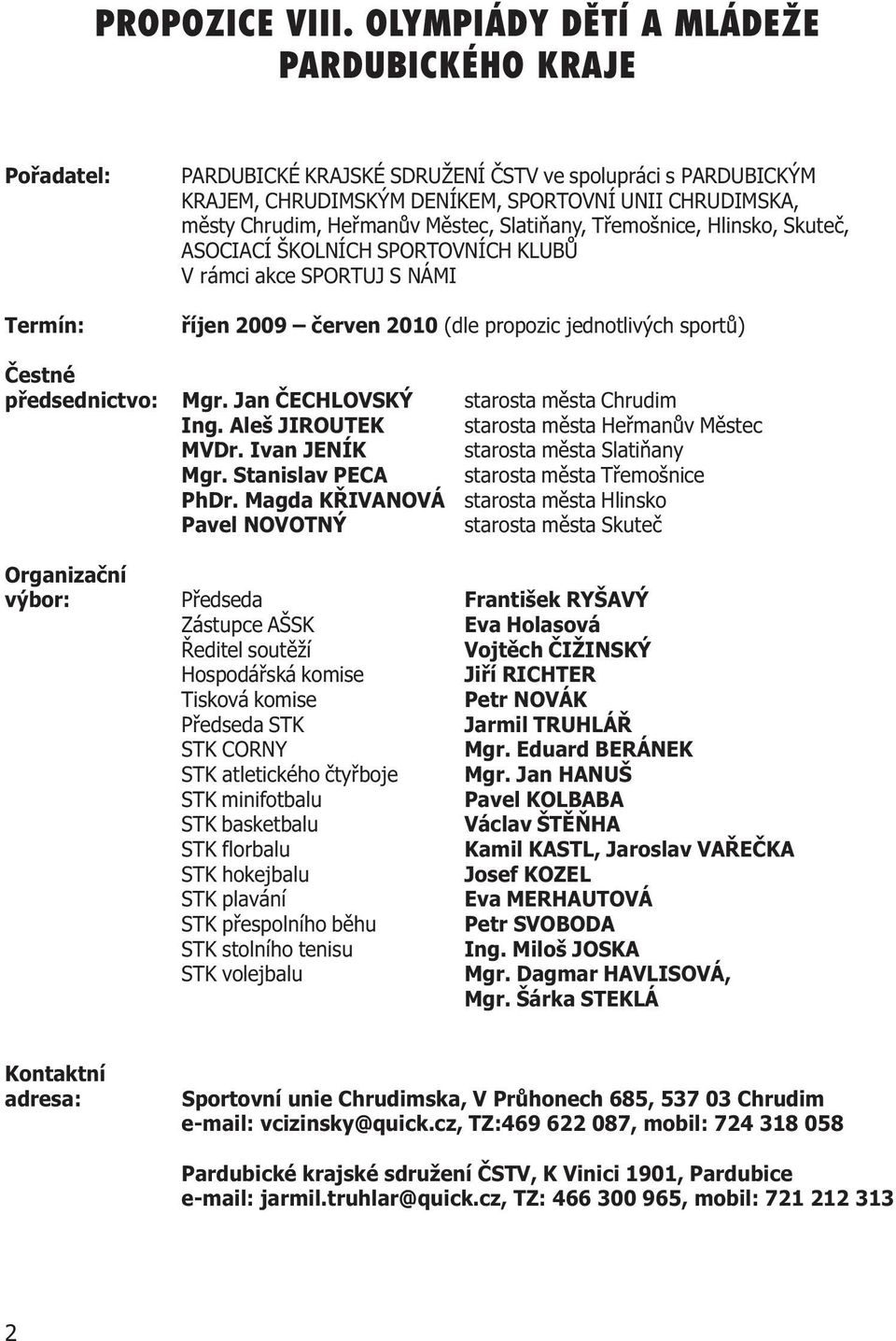 Heømanùv Mìstec, Slatiòany, Tøemošnice, Hlinsko, Skuteè, ASOCIACÍ ŠKOLNÍCH SPORTOVNÍCH KLUBÙ V rámci akce SPORTUJ S NÁMI øíjen 2009 èerven 2010 (dle propozic jednotlivých sportù) Èestné