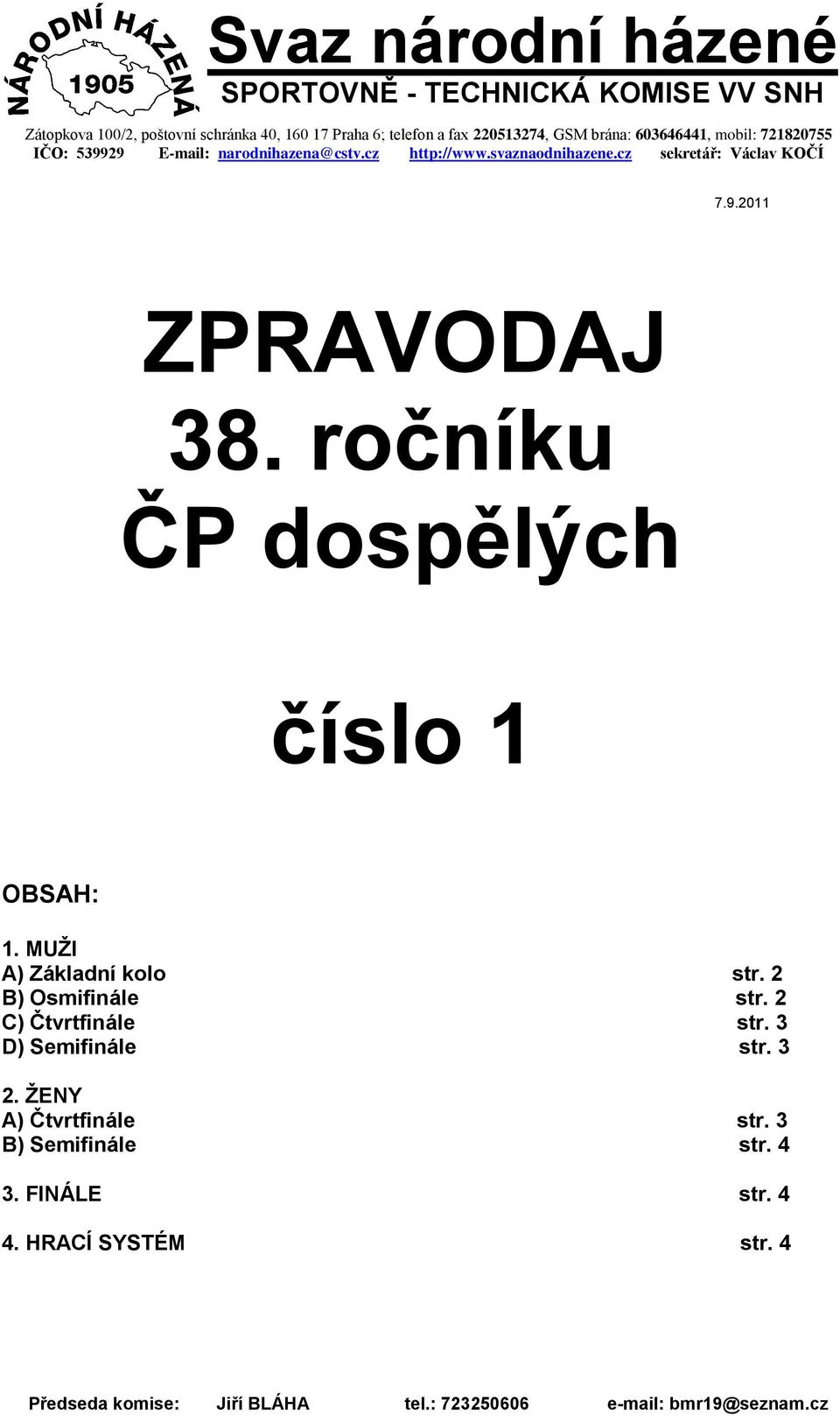 ročníku ČP dospělých číslo 1 OBSAH: 1. MUŽI A) Základní kolo str. 2 B) Osmifinále str. 2 C) Čtvrtfinále str. 3 D) Semifinále str. 3 2.