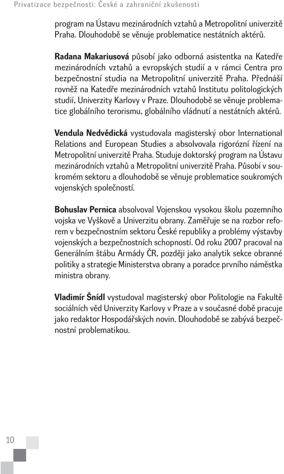 Přednáší rovněž na Katedře mezinárodních vztahů Institutu politologických studií, Univerzity Karlovy v Praze.