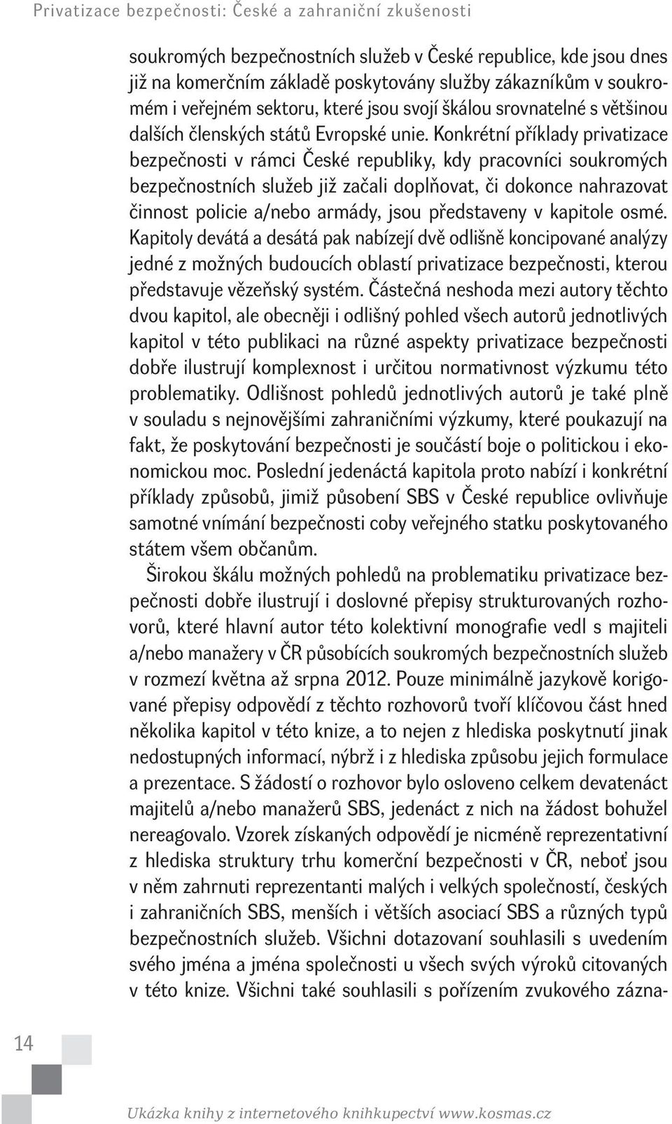 Konkrétní příklady privatizace bezpečnosti v rámci České republiky, kdy pracovníci soukromých bezpečnostních služeb již začali doplňovat, či dokonce nahrazovat činnost policie a/nebo armády, jsou