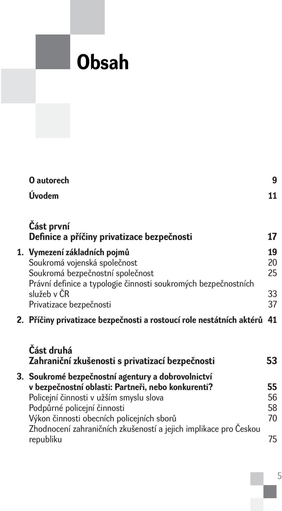 Privatizace bezpečnosti 37 2. Příčiny privatizace bezpečnosti a rostoucí role nestátních aktérů 41 Část druhá Zahraniční zkušenosti s privatizací bezpečnosti 53 3.