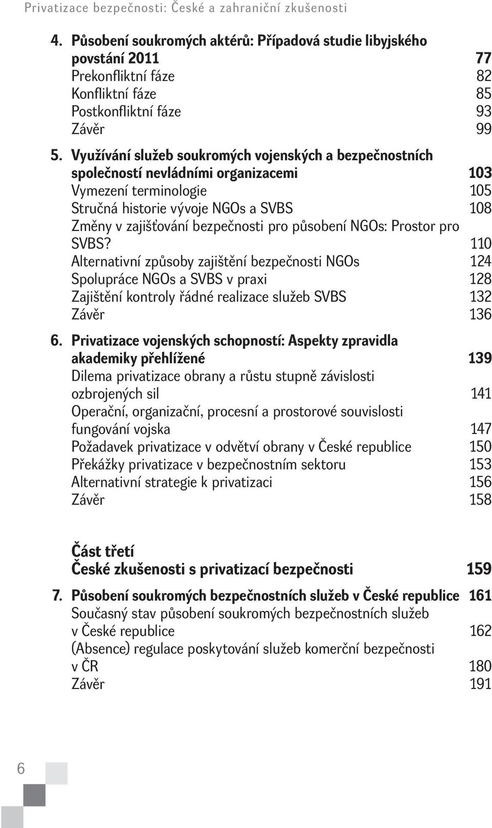 Využívání služeb soukromých vojenských a bezpečnostních společností nevládními organizacemi 103 Vymezení terminologie 105 Stručná historie vývoje NGOs a SVBS 108 Změny v zajišťování bezpečnosti pro