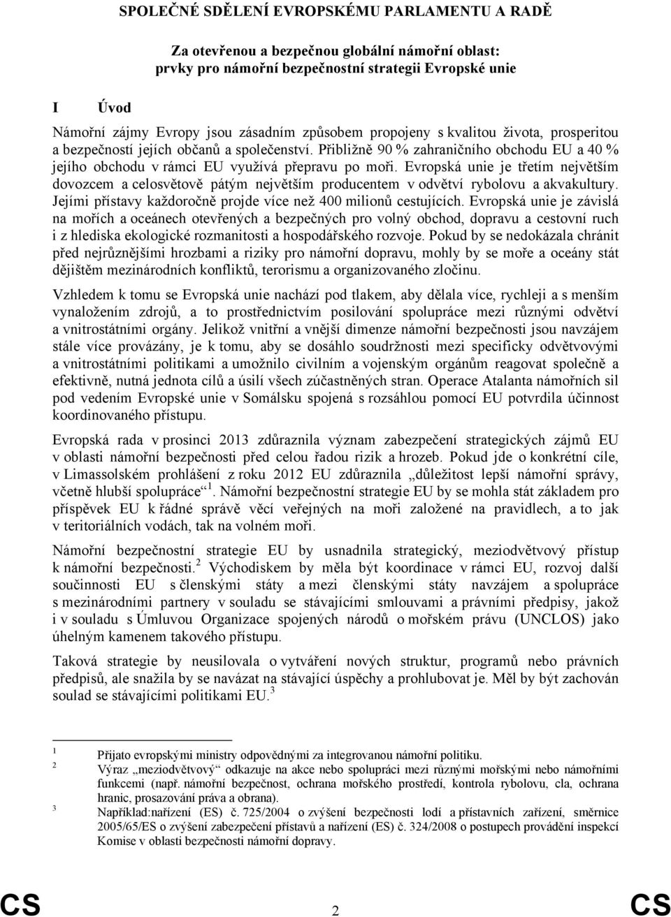 Evropská unie je třetím největším dovozcem a celosvětově pátým největším producentem v odvětví rybolovu a akvakultury. Jejími přístavy každoročně projde více než 400 milionů cestujících.