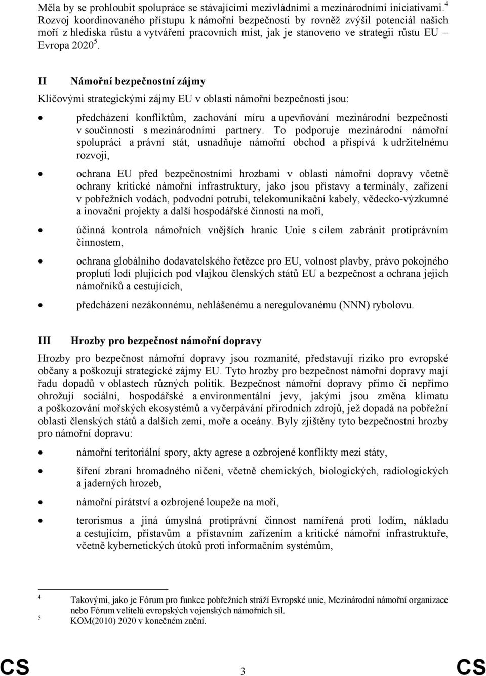 II Námořní bezpečnostní zájmy Klíčovými strategickými zájmy EU v oblasti námořní bezpečnosti jsou: předcházení konfliktům, zachování míru a upevňování mezinárodní bezpečnosti v součinnosti s