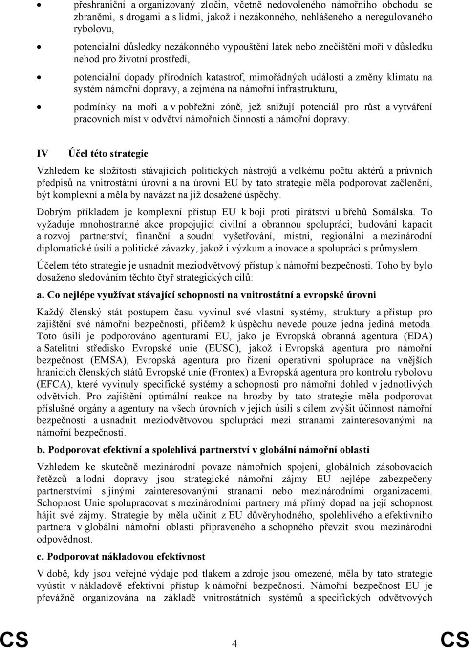 zejména na námořní infrastrukturu, podmínky na moři a v pobřežní zóně, jež snižují potenciál pro růst a vytváření pracovních míst v odvětví námořních činností a námořní dopravy.