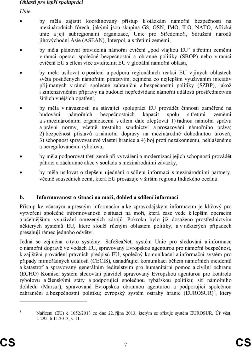 rámci operací společné bezpečnostní a obranné politiky (SBOP) nebo v rámci cvičení EU s cílem více zviditelnit EU v globální námořní oblasti, by měla usilovat o posílení a podporu regionálních reakcí