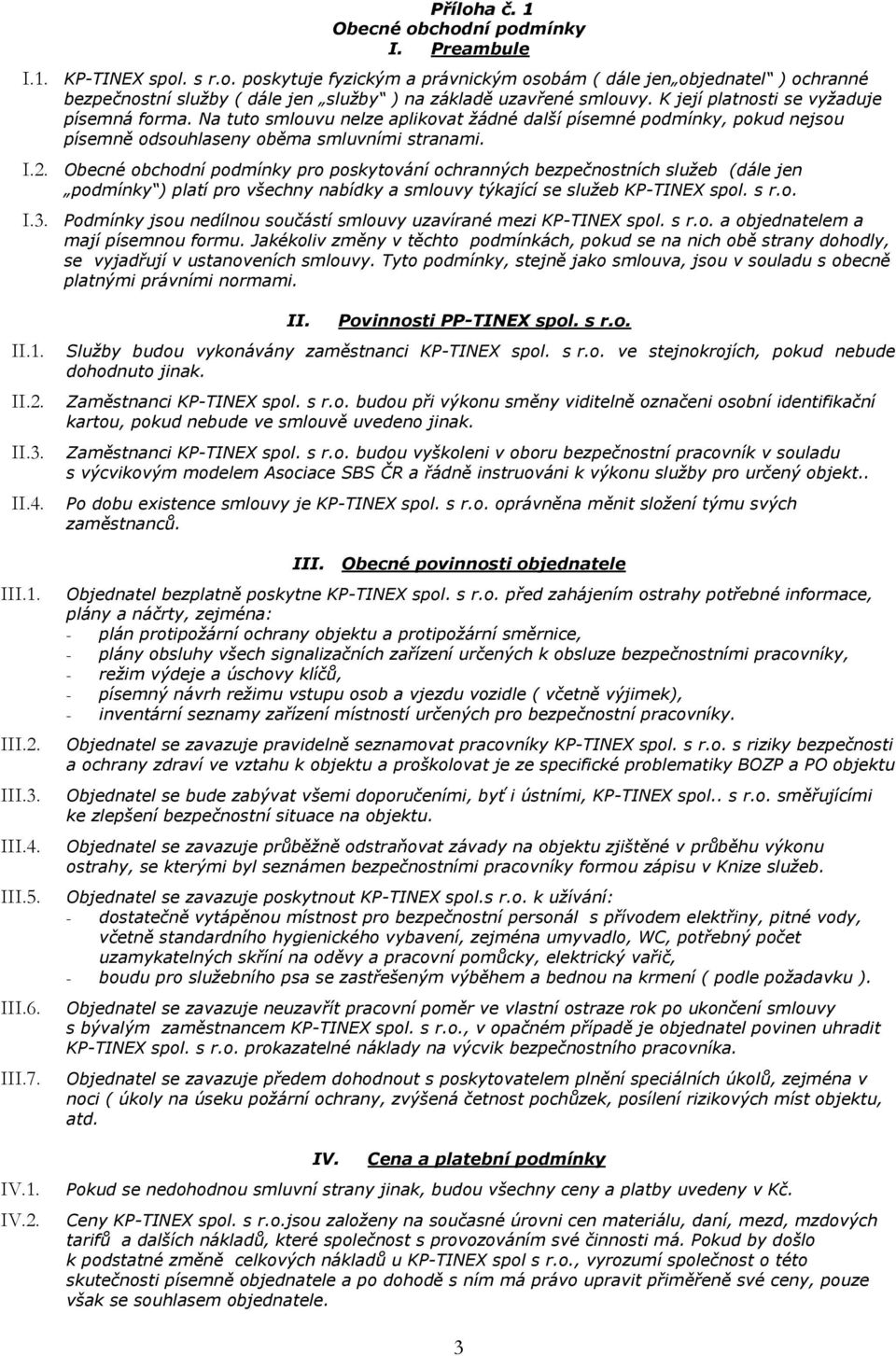 Obecné obchodní podmínky pro poskytování ochranných bezpečnostních služeb (dále jen podmínky ) platí pro všechny nabídky a smlouvy týkající se služeb KP-TINEX spol. s r.o. I.3.