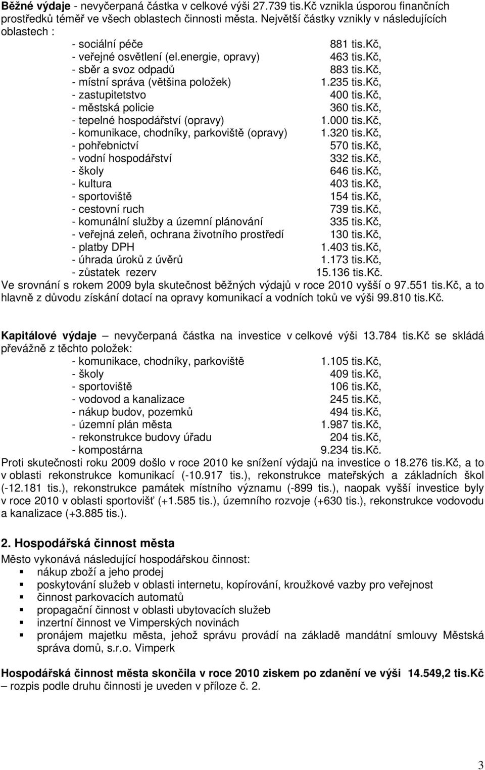 235 tis.k, - zastupitetstvo 400 tis.k, - m stská policie 360 tis.k, - tepelné hospodá ství (opravy) 1.000 tis.k, - komunikace, chodníky, parkovišt (opravy) 1.320 tis.k, - poh ebnictví 570 tis.