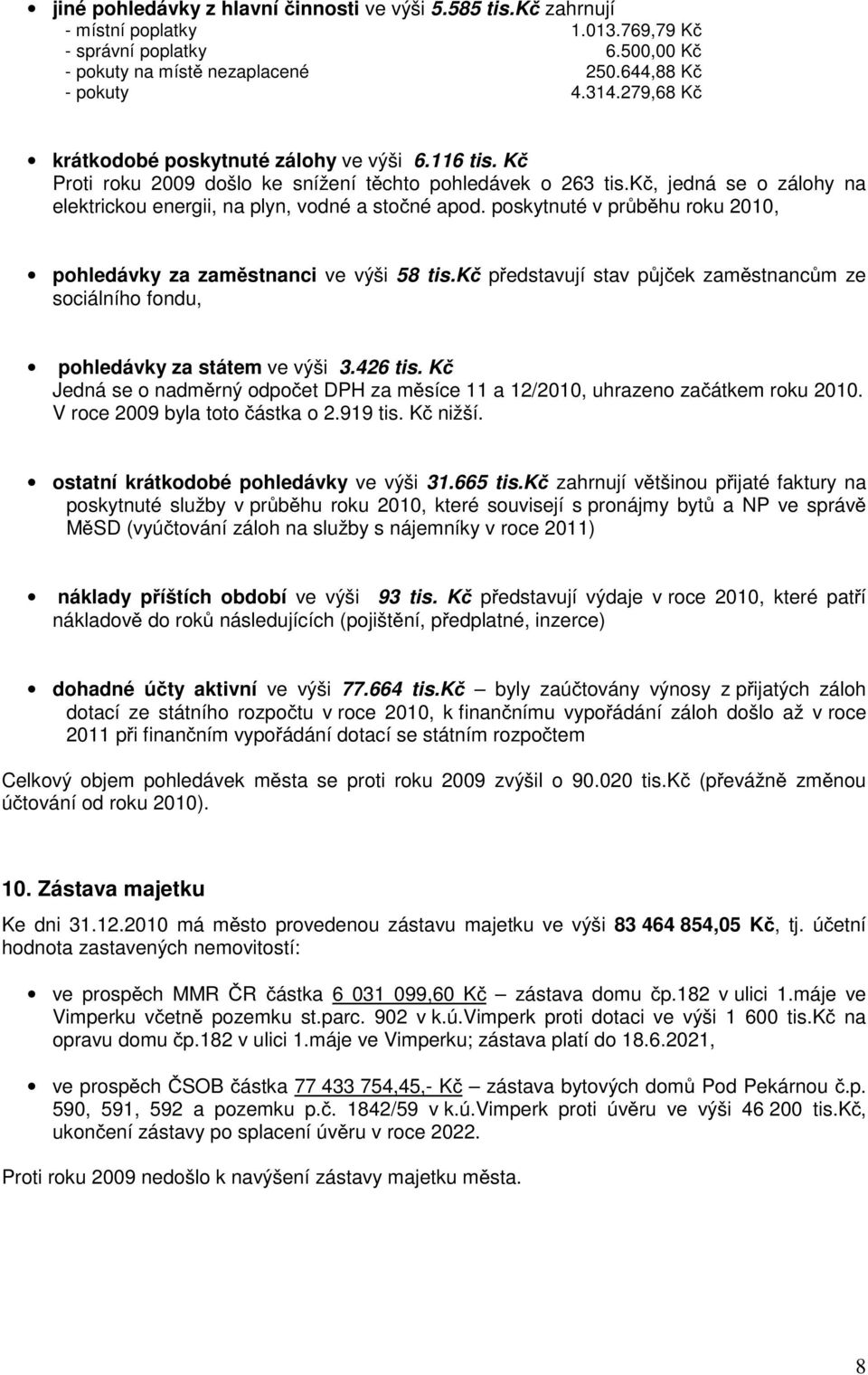 poskytnuté v pr b hu roku 2010, pohledávky za zam stnanci ve výši 58 tis.k p edstavují stav p j ek zam stnanc m ze sociálního fondu, pohledávky za státem ve výši 3.426 tis.