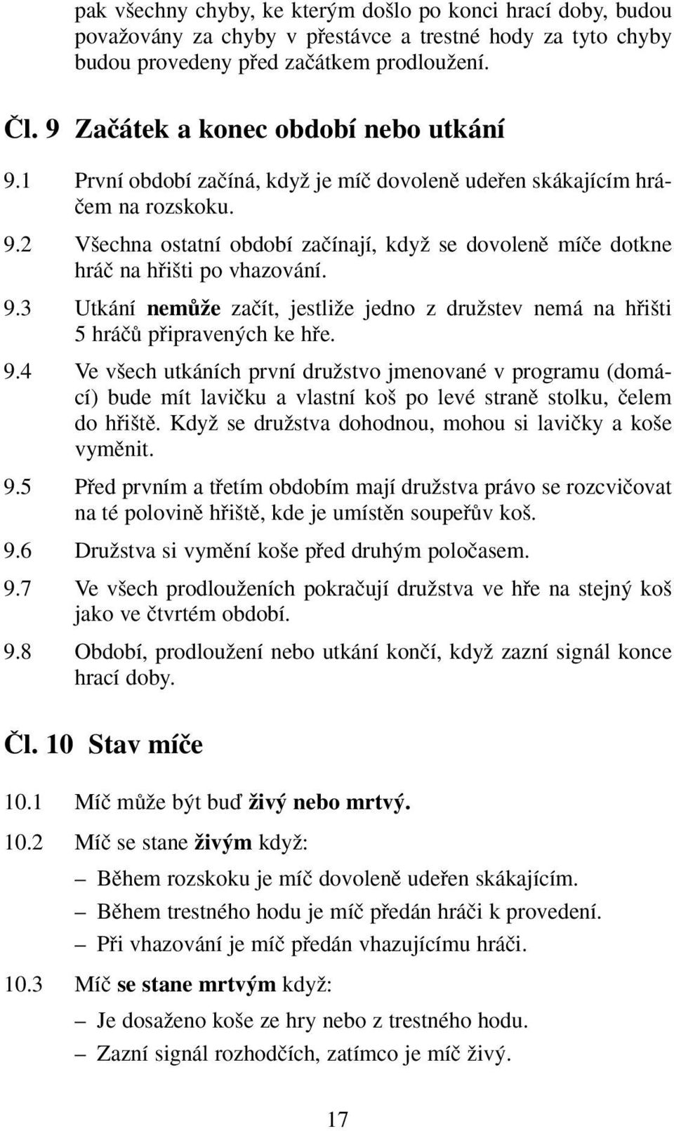 9.3 Utkání nemûïe zaãít, jestliïe jedno z druïstev nemá na hfii ti 5 hráãû pfiipraven ch ke hfie. 9.